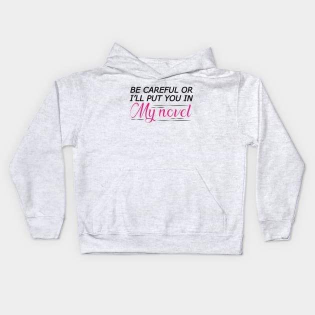 Novel Writer - Be careful or I'll put you in my novel Kids Hoodie by KC Happy Shop